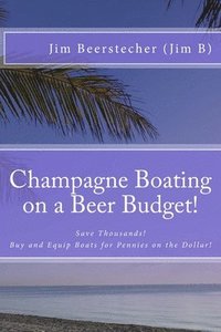 bokomslag Champagne Boating on a Beer Budget!: Save Thousands! Buy and Equip Boats for Pennies on the Dollar!