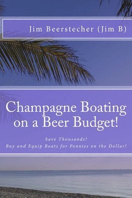 bokomslag Champagne Boating on a Beer Budget!: Save Thousands! Buy and Equip Boats for Pennies on the Dollar!