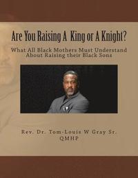 bokomslag Are You Raising A King Or A Knight?: What All Black Mothers Must Understand About Raising their Black Sons