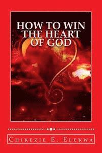 bokomslag How To Win The Heart Of God