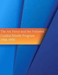 bokomslag The Air Force and the National Guided Missile Program: 1944-1950