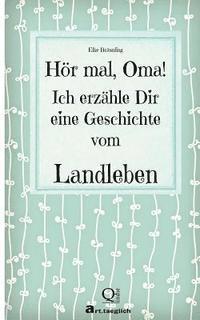 bokomslag Hör mal, Oma! Ich erzähle Dir eine Geschichte vom Landleben: Geschichten vom Land