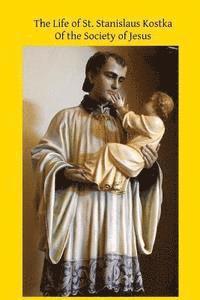 bokomslag The Life of St. Stanislaus Kostka: Of the Society of Jesus