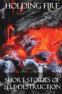 bokomslag Holding Fire: Short Stories of Self-Destruction