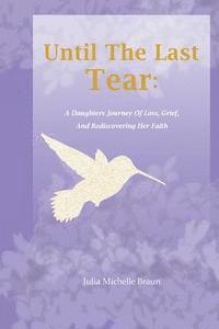 bokomslag Until The Last Tear: A Daughter's Journey Of Loss, Grief, And Rediscovering Her Faith