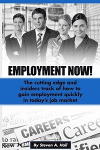 bokomslag Employment Now!: The cutting edge and insiders track of how to gain employment quickly in today's job market