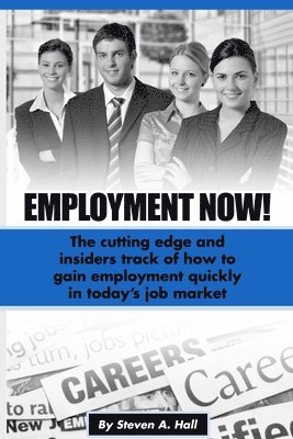 bokomslag Employment Now!: The cutting edge and insiders track of how to gain employment quickly in today's job market