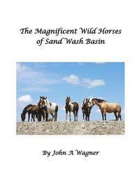 John A. Wagner - The Magnificent Wild Mustangs Of Sand Wash Basin, Häftad