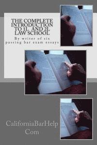 The Complete Introduction to 1L and 2L Law School: By writer of six passing bar exam essays 1