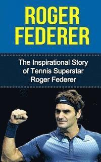 bokomslag Roger Federer: The Inspirational Story of Tennis Superstar Roger Federer