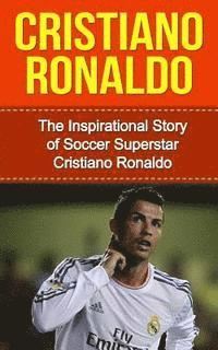 bokomslag Cristiano Ronaldo: The Inspirational Story of Soccer (Football) Superstar Cristiano Ronaldo