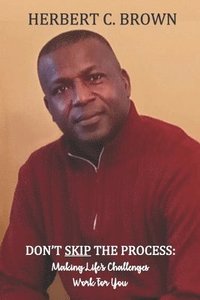 bokomslag Don't Skip the Process: Making Life's Challenges WORK for You!!