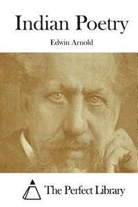 Edwin Arnold, The Perfect Library - Indian Poetry, Häftad