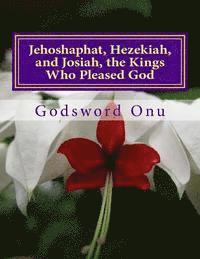 bokomslag Jehoshaphat, Hezekiah, and Josiah, the Kings Who Pleased God: The Kings Who continued to Serve God Throughout Lifetime