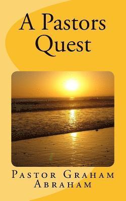 A Pastors Quest: By Pastor Graham Abraham 1