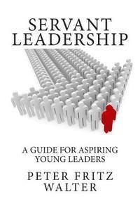 bokomslag Servant Leadership: A Guide for Aspiring Young Leaders