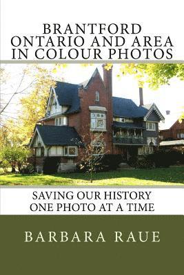 Barbara Raue - Brantford Ontario and Area in Colour Photos: Saving Our History One Photo at a Time, Häftad