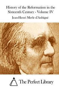Jean-Henri Merle D. Aubigne, The Perfect Library - History of the Reformation in the Sixteenth Century - Volume IV, Häftad