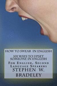 bokomslag How To Swear In English: 101 Ways To Upset Someone In English: For English, Second Language Speakers