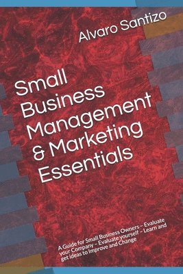 Alvaro A. Santizo - Small Business Management & Marketing Essentials: A Guide for Small Business Owners - Evaluate your Company - Evaluate yourself - Learn and get ideas, Häftad