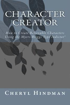 Character Creator: How to Create Believable Characters Using the Myers-Briggs Type Indicator(R) 1