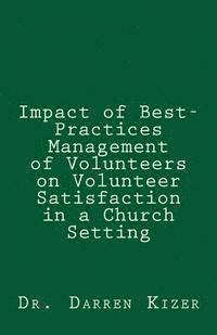 Impact of Best-Practices Management of Volunteers on Volunteer Satisfaction in a Church setting 1