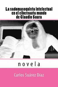 bokomslag La sadomasoquista intelectual en el cibernauta mundo de Claudio Saura: Novela