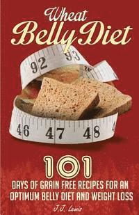 bokomslag Wheat Belly Diet: 101 Days of Grain Free Recipes for an Optimum Belly Diet and Weight Loss