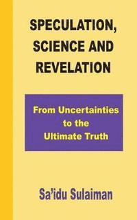 bokomslag Speculation, Science and Revelation: From Uncertainties to the Ultimate Truth