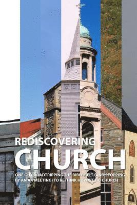 Rediscovering Church: One Guy Roadtripping the Bible Belt (and Stopping By an AA Meeting) to Rethink How We Do Church 1