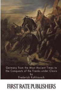 Germany from the Most Ancient Times to the Conquests of the Franks under Clovis 1