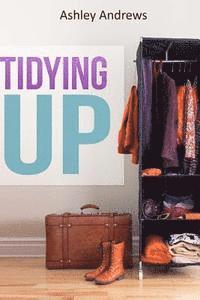 Tidying Up: The Life Changing Magic behind Organizing, Decluttering, and Cleaning 1