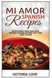 bokomslag Mi Amor Spanish Recipes!: 50 Perfect, Drop Dead Easy, Lip Smacking Delicious Span