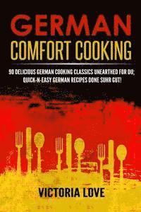 bokomslag German Comfort Cooking: 90 Delicious German Cooking Classics Unearthed For Du; Quick-n-Easy Germany Recipes Done Suhr Gut!