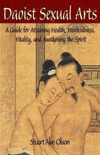 bokomslag Daoist Sexual Arts: A Guide for Attaining Health, Youthfulness, Vitality, and Awakening the Spirit