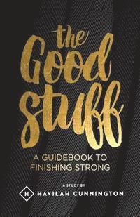 bokomslag The Good Stuff: A guidebook to finishing strong