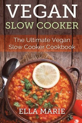 Vegan Slow Cooker: The Ultimate Vegan Slow Cooker Cookbook Including 39 Easy & Delicious Vegan Slow Cooker Recipes For Breakfast, Lunch & Dinner! 1