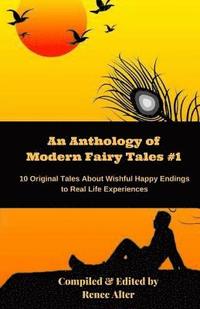 bokomslag An Anthology of Modern Fairy Tales #1: 10 Original Tales About Wishful Happy Endings to Real Life Experiences