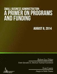Small Business Administration: A Primer on Programs and Funding 1