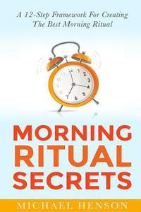 bokomslag Morning Ritual Secrets: 12 Simple and Easy Techniques to Help You Wake Up Motivated, Productive and Achieve Your Goals!