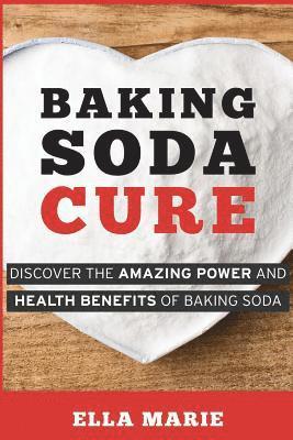 bokomslag Baking Soda Cure: Discover the Amazing Power and Health Benefits of Baking Soda, its History and Uses for Cooking, Cleaning, and Curing Ailments