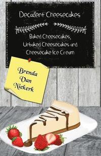 bokomslag Decadent Cheesecakes: Baked Cheesecakes, Unbaked Cheesecakes and Cheesecake Ice