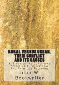 Rural Versus Urban, Their Conflict and its Causes: A Study of the Conditions Affecting Their Natural And Artificial Relations 1