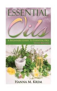 bokomslag Essential Oils: Aromatherapy: A Complete Guide of Essential Oils And Aromatherapy