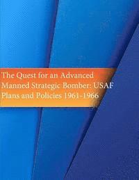 bokomslag The Quest for an Advanced Manned Strategic Bomber: USAF Plans and Policies 1961-1966