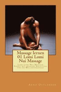 bokomslag Massage lernen 01 Lomi Lomi Nui Massage: Lomi Lomi Nui Massage Script mit genauer Anleitung für die Wellnessmassage