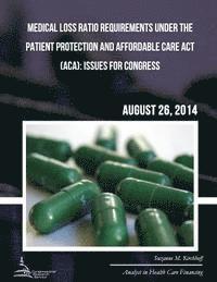 Suzanne M. Kirchhoff - Medical Loss Ratio Requirements Under the Patient Protection and Affordable Care Act (ACA): Issues for Congress, Häftad