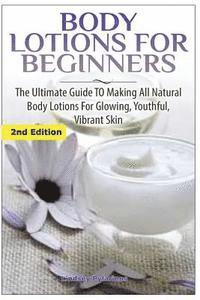 bokomslag Body Lotions For Beginners: The Ultimate Guide to Making All Natural Body Lotions for Glowing, Youthful, Vibrant Skin