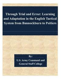 bokomslag Through Trial and Error: Learning and Adaptation in the English Tactical System from Bannockburn to Poitiers