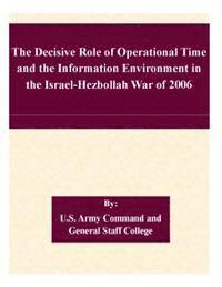 bokomslag The Decisive Role of Operational Time and the Information Environment in the Israel-Hezbollah War of 2006